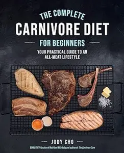 The Complete Carnivore Diet for Beginners: Your Practical Guide to an All-Meat Lifestyle Paperback