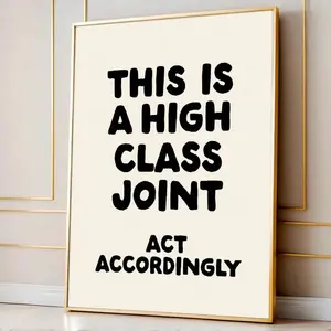 Unframed Motivational Poster Featuring the Humorous Quote "This Is a High Class Joint, Act Accordingly" – A Minimalist Preppy Canvas Print Designed for Modern Home, Dorm, Apartment, Office, or Bedroom Wall Decoration.