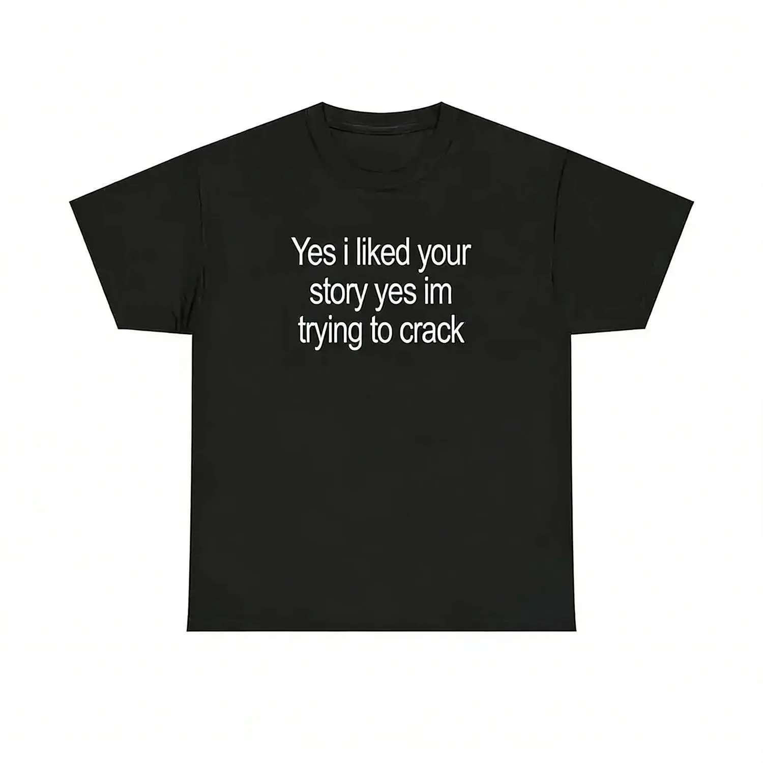Yes I Liked Your Story Shirt - Funny Meme Tee, Unisex Cotton Tshirt