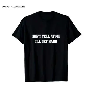 Don't yell at me, I'll get hard funny adult humor T-Shirt, 100% Cotton, Gifts for Men Dad Husband Grandpa,