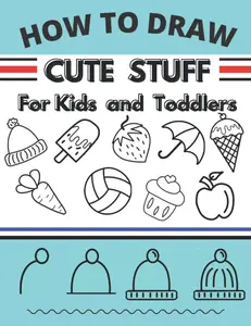 How To Draw Cute Stuff for Kids and Toddlers: A Simple Step-by-Step Guide to Draw Simple Stuff, Easy things to draw for Kids and Toddlers, Perfect gift for girls and boys (How to draw books for kids)