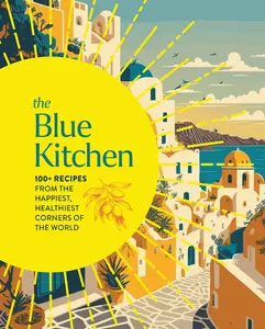 The Blue Kitchen: 100+ Recipes from the Happiest, Healthiest Corners of the World by Cider Mill Press [Hardback Book]