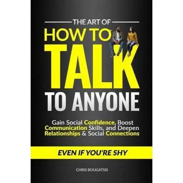 USED-The Art of How to Talk to Anyone: Gain Social Confidence, Boost Communication Skills, and Deepen Relationships & Social Connections, Even if You're Shy by Chris Bougatsis (Paperback)