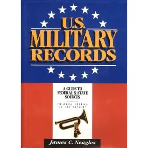 USED-U.S. Military Records: A Guide to Federal & State Sources, Colonial America to the Present by Neagles, James C. (Hardcover)