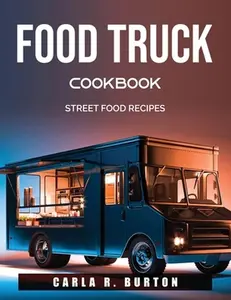 Food Truck Cookbook: Street Food Recipes by Carla R Burton (Paperback) - Used