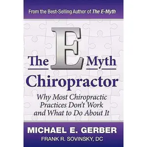 USED-The E-Myth Chiropractor: Why Most Chiropractic Practices Don't Work and What to Do about It by Gerber, Michael E. (Hardcover)