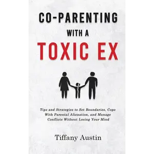 Co-Parenting With a Toxic Ex: Tips and Strategies to Set Boundaries, Cope With Parental Alienation, and Manage Conflicts Without Losing Your Mind - Hardcover