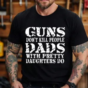 GUNS DON'T K*LL PEOPLE DADS WITH PRETTY DAUGHTERS DO Print Men's Shirt, Top Menswear, Cotton Tee, Sweatshirt, Menswear, Tops,Gift for Husband,  Unisex, Fabric, Streetwear