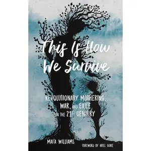 USED-This Is How We Survive: Revolutionary Mothering, War, and Exile in the 21st Century by Williams, Mai'a (Paperback)