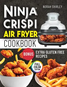 Ninja Crispi Air Fryer Cookbook: Easy, Healthy, and Effortless Crispy Meals in No Time for Fast, Flavorful Meals and Simplify Cooking