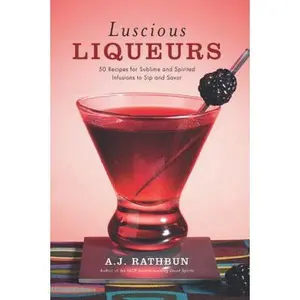 USED-Luscious Liqueurs: 50 Recipes for Sublime and Spirited Infusions to Sip and Savor (50 Series) by A.J. Rathbun (Hardcover)