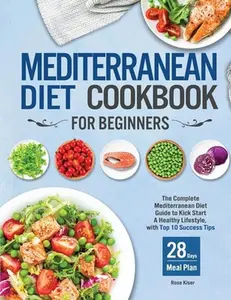 USED-Mediterranean Diet Cookbook for Beginners: The Complete Mediterranean Diet Guide to Kick Start A Healthy Lifestyle, with Top 10 Success Tips and 28 Da by Kiser, Rose (Paperback)