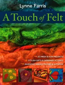 USED-A Touch of Felt: 22 Fresh & Fun Projects, Stylish Gifts & Designer Accents, Inventive Needle Felting & Applique by Lynne Farris (Paperback)