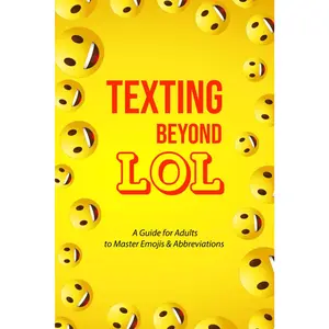 Texting Beyond LOL: A Guide For Adults To Master Emoji's and Abbreviations