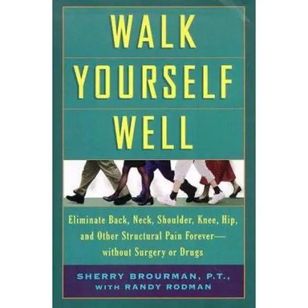 USED-Walk Yourself Well: Eliminate Back, Neck, Shoulder, Knee, Hip, and Other Structural Pain Forever - Without Surgury or Drugs by Sherry Brourman (Hardcover)