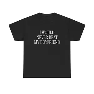 I Would Never Beat My Boyfriend Unisex Tee Y2K Iconic Funny Meme Phrase Shirt Unhinged Couple Edgy Sassy Sarcastic Party Gift, Adult funny T-shirt, Gift for Woman and Man