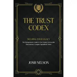The Trust Codex: Securing Your Legacy The Entrepreneurs guide to a Non-Grantor, Irrevocable, Discretionary Spendthrift Trust (The Intelligent Banker by Infinite Wealth Strategist) Paperback – September 19, 2024