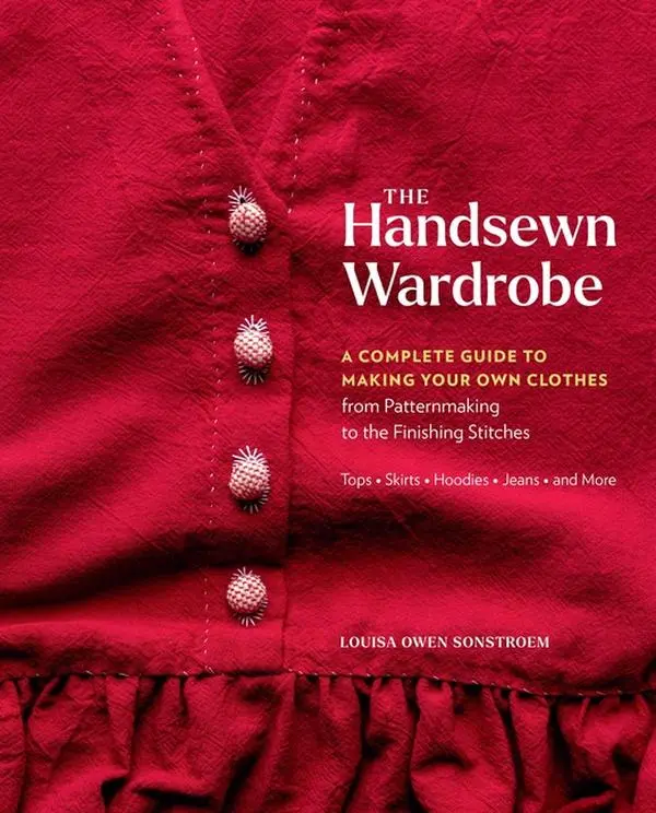 The Handsewn Wardrobe: A Complete Guide to Making Your Own Clothes from Patternmaking to the Finishing Stitches by Louisa Owen Sonstroem (Hardcover)