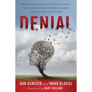 Denial: How Refusing to Face the Facts about Our Autism Epidemic Hurts Children, Families, and Our Future -- Mark Blaxill - Paperback