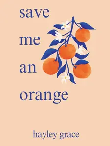 Hayley Grace Save Me an Orange Debut Poetry Collection Personal & Universal Resonant Verses