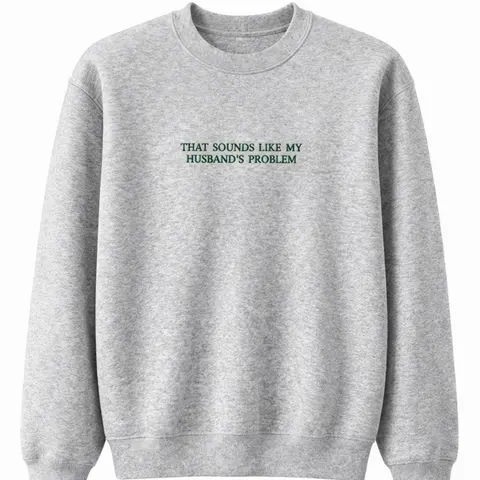 That Sounds Like My Husband's Problem Embroidered Sweatshirt for Everyday Comfort and Humor