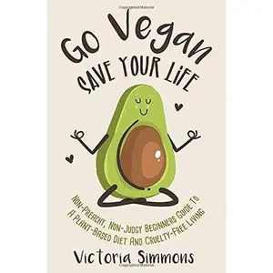 USED-Go Vegan - Save Your Life: Non-Preachy, Non-Judgy Beginners Guide to a Plant-Based Diet and Cruelty-Free Living (Vegan Diet & Lifestyle) by Victoria Simmons (Paperback)