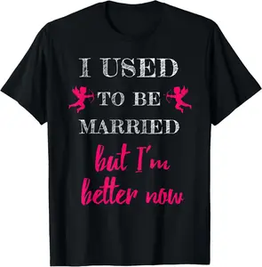 100% Cotton I Used To Be Married But I'm Better Now Funny Divorce Shirt T-Shirt