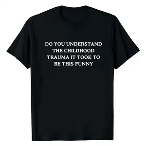 DO YOU UNDERSTAND THE CHILDHOOD TRAUMA IT TOOK TO BE THIS FUNNY  Unisex Cotton Tee Casual Top