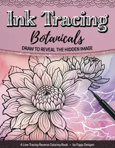 Ink Tracing Botanicals Reverse Coloring Book: Draw to Reveal the Hidden Image (Ink Tracing Coloring Books)