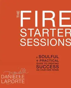 USED-The Fire Starter Sessions: A Soulful + Practical Guide to Creating Success on Your Own Terms by Danielle LaPorte (Hardcover)