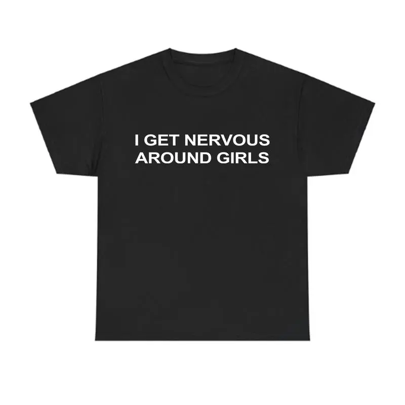 I Get Nervous Around Girls T-Shirt, Funny Graphic Tee for Men, Unisex Streetwear Top, Casual Gift Shirt, Menswear Tshirt Graphic tees