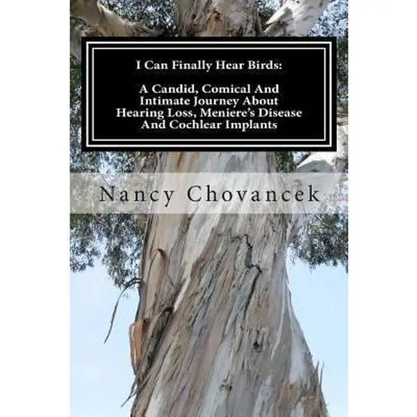 USED-I Can Finally Hear Birds: A Candid, Comical And Intimate Journey About Hearing Loss, Meniere's Disease And Cochlear Implants by Chovancek, Nancy J. (Paperback)