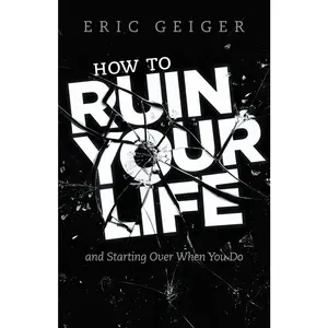 USED-How to Ruin Your Life: And Starting Over When You Do by Geiger, Eric (Paperback)