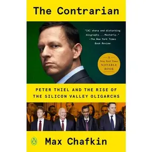 The Contrarian: Peter Thiel and the Rise of the Silicon Valley Oligarchs -- Max Chafkin, Paperback