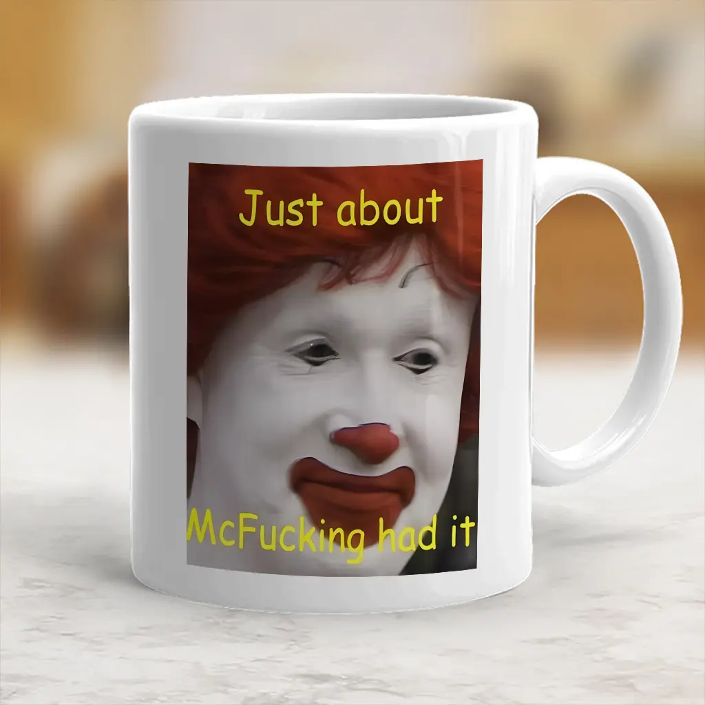 Just About McFucking Had It Meme, Humor Mug, Funny mug, Quirky Mug - scs16768