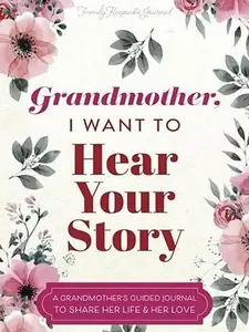 Grandmother, I Want to Hear Your Story: A Grandmother's Guided Journal to Share Her Life and Her Love (Hear Your Story Books) Paperback – July 28, 2019