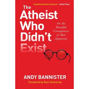 USED-The Atheist Who Didn't Exist: Or the Dreadful Consequences of Bad Arguments by Bannister, Andy (Paperback)