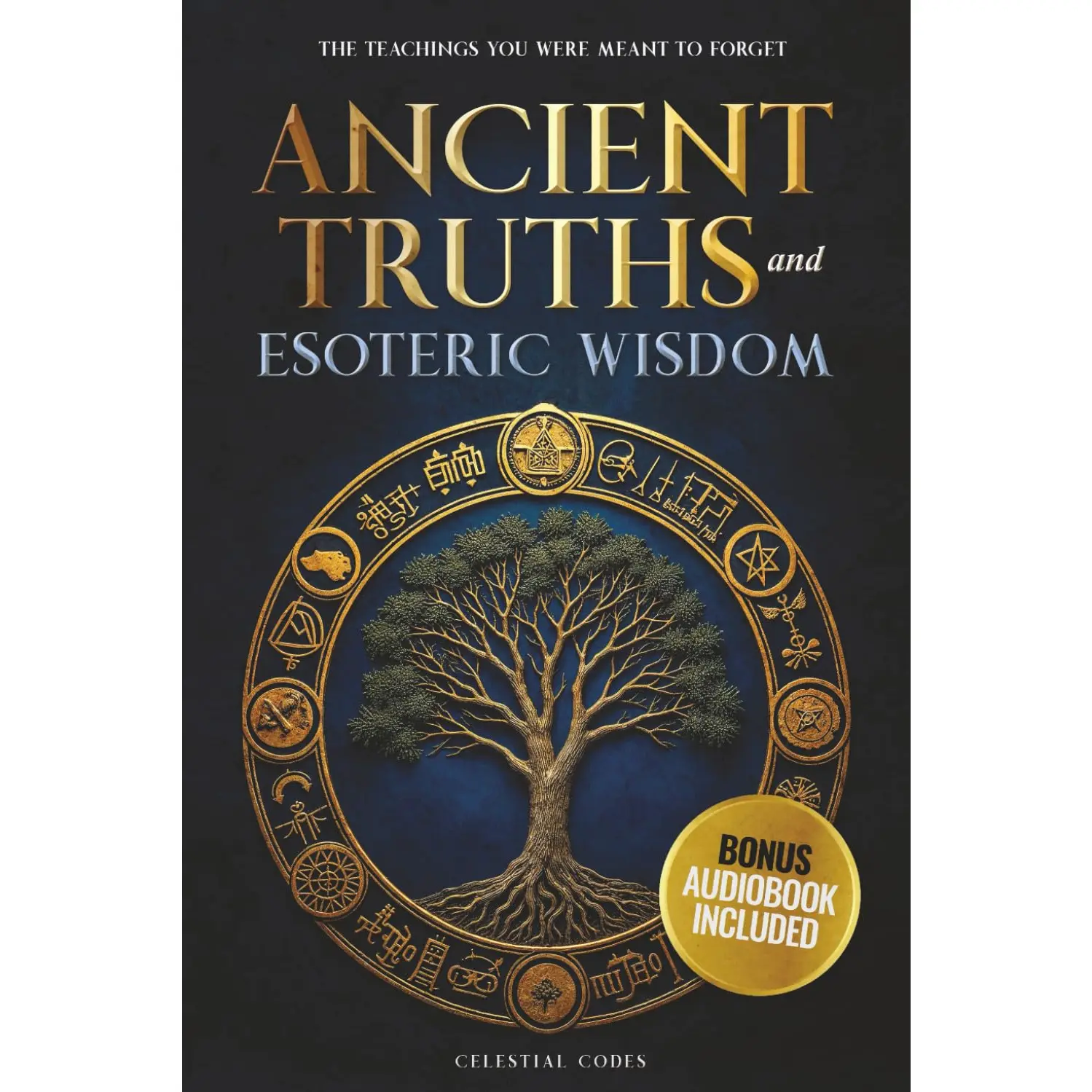 Ancient Truths and Esoteric Wisdom: The Teachings You Were Meant to Forget