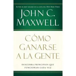 USED Book - Cómo Ganarse a la Gente: Descubra Los Principios Que Siempre Funcionan Con Las Personas by Maxwell, John C. (Paperback) - Spanish