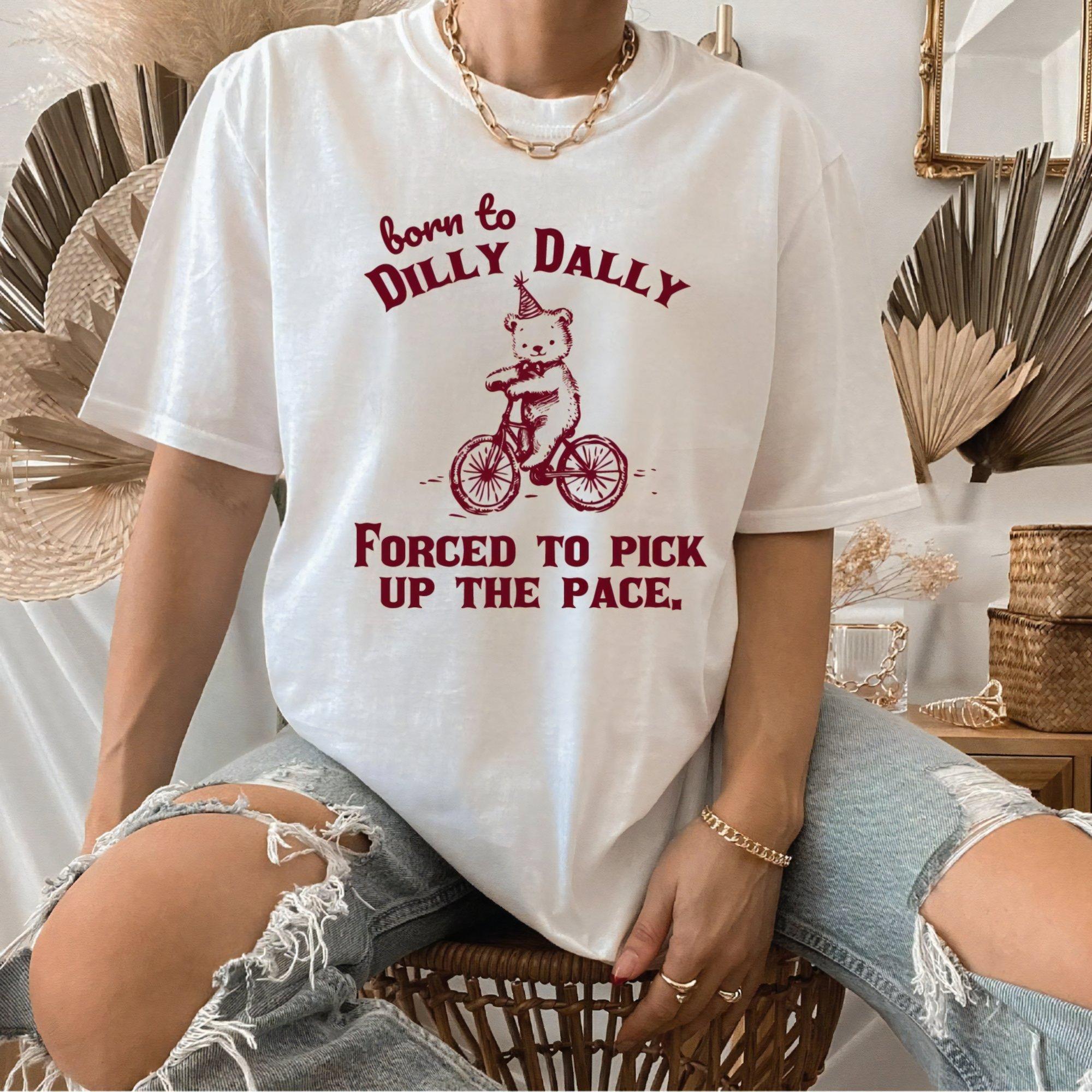 Dilly Dally Unisex Shirt , Sweatshit, Hoodie – Humorous Screen Print – Sarcasm Tee