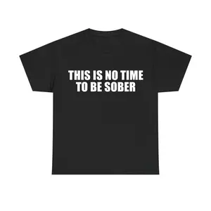 This Is No Time To Be Sober T-Shirt, Funny Graphic Tee, Casual Streetwear Summer Top, Trendy Drinking Shirt for Men & Women
