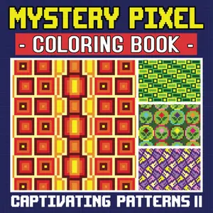 Captivating Patterns 2 - Mystery Pixel Coloring Book, Color by Number for Adults: Another 50 Unique Patterns For Anxiety and Stress Relief