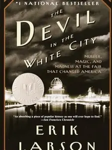 The Devil in the White City: Murder, Magic, and Madness at the Fair That Changed America