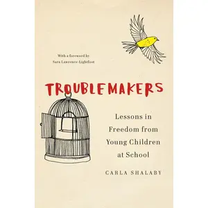 Troublemakers: Lessons in Freedom from Young Children at School -- Carla Shalaby - Hardcover