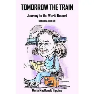 USED-TOMORROW the TRAIN: JOURNEY to the WORLD RECORD: Unabridged Edition by Tippins, Mona MacDonald (Paperback)