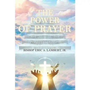 The Power of Prayer: Praying for Results -- Bishop Eric a. Lambert, Paperback