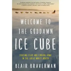 USED-Welcome to the Goddamn Ice Cube: Chasing Fear and Finding Home in the Great White North by Braverman, Blair (Hardcover)