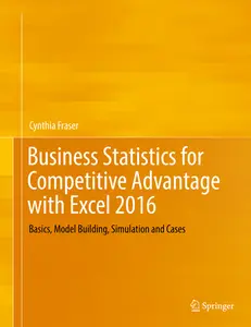 USED-Business Statistics for Competitive Advantage with Excel 2016: Basics, Model Building, Simulation and Cases by Fraser, Cynthia (Hardcover)