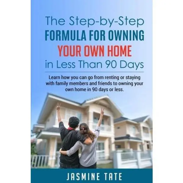 USED-The Step-by-Step Formula For Owning Your Own Home in Less Than 90 Days: Learn how You can go from renting or staying with family members and friends to owning your own home in 90 days or less! by Jasmine Tate (Paperback)