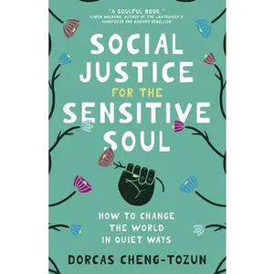 Social Justice for the Sensitive Soul: How to Change the World in Quiet Ways -- Dorcas Cheng-Tozun - Hardcover